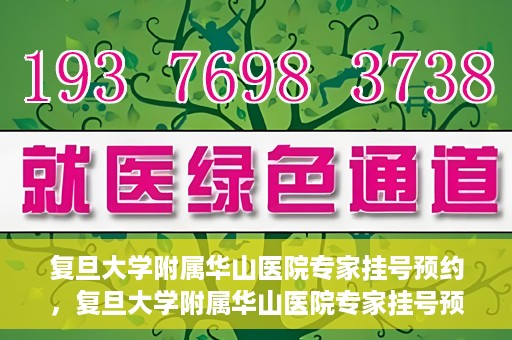 复旦大学附属华山医院专家挂号预约，复旦大学附属华山医院专家挂号预约攻略解析