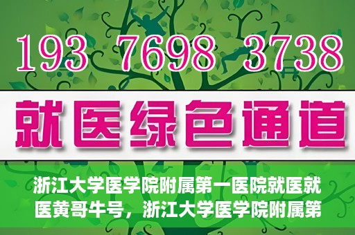 浙江大学医学院附属第一医院就医就医黄哥牛号，浙江大学医学院附属第一医院就医黄哥牛号就医体验分享