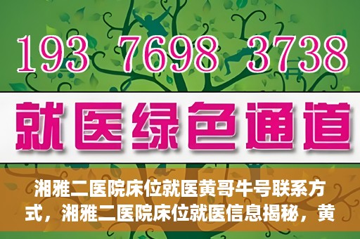 湘雅二医院床位就医黄哥牛号联系方式，湘雅二医院床位就医信息揭秘，黄哥牛号联系方式公开！