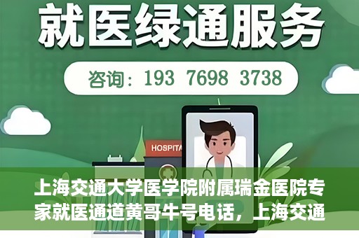 上海交通大学医学院附属瑞金医院专家就医通道黄哥牛号电话，上海交通大学医学院附属瑞金医院专家就医通道，黄哥牛号电话专线开通