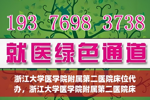 浙江大学医学院附属第二医院床位代办，浙江大学医学院附属第二医院床位代办服务详解