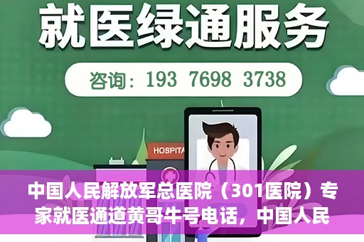 中国人民解放军总医院（301医院）专家就医通道黄哥牛号电话，中国人民解放军总医院（301医院）专家就医通道热线电话揭秘，黄哥牛号助您快速预约专家号