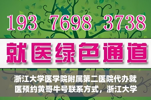 浙江大学医学院附属第二医院代办就医预约黄哥牛号联系方式，浙江大学医学院附属第二医院就医预约代办服务，黄哥牛号联系方式及预约指南