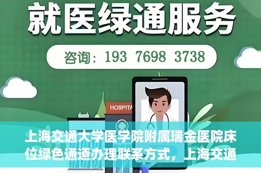 上海交通大学医学院附属瑞金医院床位绿色通道办理联系方式，上海交通大学瑞金医院床位绿色通道办理指南，联系方式与办理流程详解