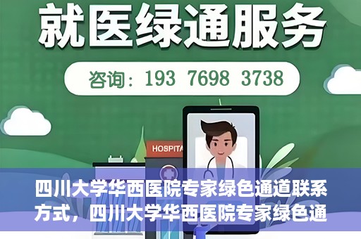 四川大学华西医院专家绿色通道联系方式，四川大学华西医院专家绿色通道联系指南，一站式解决您的健康需求​​