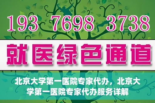 北京大学第一医院专家代办，北京大学第一医院专家代办服务详解