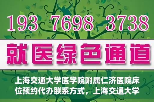 上海交通大学医学院附属仁济医院床位预约代办联系方式，上海交通大学医学院附属仁济医院床位预约代办服务联系方式解析