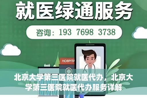 北京大学第三医院就医代办，北京大学第三医院就医代办服务详解