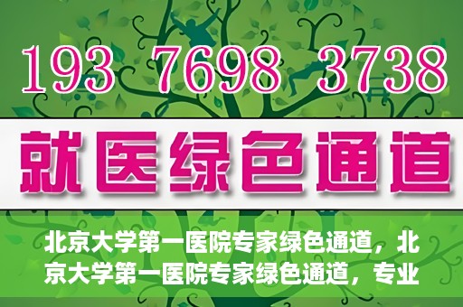 北京大学第一医院专家绿色通道，北京大学第一医院专家绿色通道，专业医疗服务的快速通道