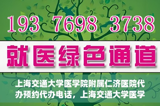 上海交通大学医学院附属仁济医院代办预约代办电话，上海交通大学医学院附属仁济医院预约电话代办服务详解