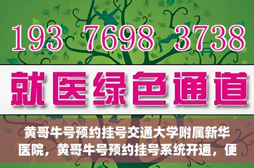 黄哥牛号预约挂号交通大学附属新华医院，黄哥牛号预约挂号系统开通，便捷访问交通大学附属新华医院