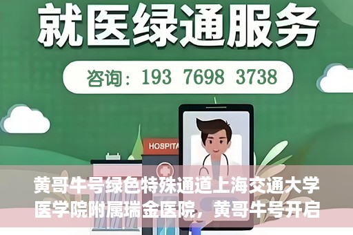黄哥牛号绿色特殊通道上海交通大学医学院附属瑞金医院，黄哥牛号开启绿色特殊通道，瑞金医院展现医疗新力量