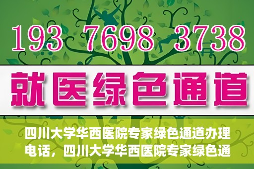 四川大学华西医院专家绿色通道办理电话，四川大学华西医院专家绿色通道服务热线电话揭秘