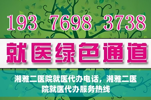 湘雅二医院就医代办电话，湘雅二医院就医代办服务热线