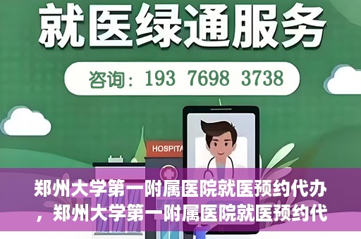 郑州大学第一附属医院就医预约代办，郑州大学第一附属医院就医预约代办服务详解
