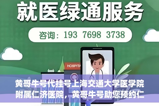黄哥牛号代挂号上海交通大学医学院附属仁济医院，黄哥牛号助您预约仁济医院——上海交通大学医学院附属仁济医院代挂号服务