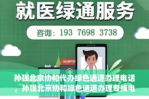 孙强北京协和代办绿色通道办理电话，孙强北京协和绿色通道办理专线电话揭秘