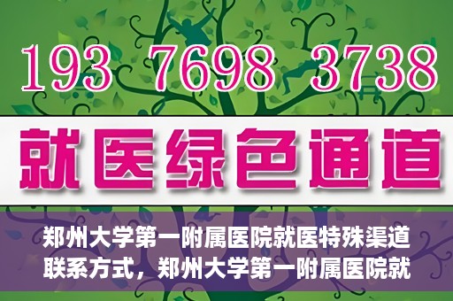 郑州大学第一附属医院就医特殊渠道联系方式，郑州大学第一附属医院就医特殊渠道联系方式详解，一站式解决您的就医难题