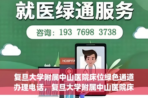复旦大学附属中山医院床位绿色通道办理电话，复旦大学附属中山医院床位绿色通道咨询热线