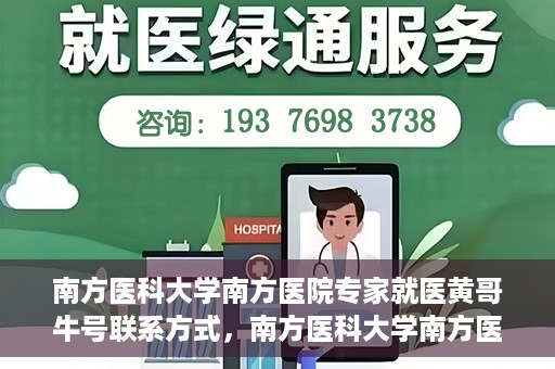 南方医科大学南方医院专家就医黄哥牛号联系方式，南方医科大学南方医院专家黄哥联系方式及就医指南