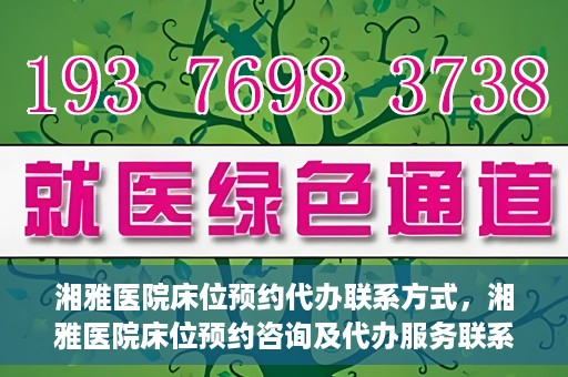 湘雅医院床位预约代办联系方式，湘雅医院床位预约咨询及代办服务联系方式