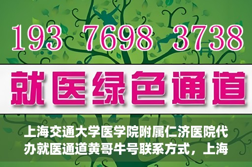 上海交通大学医学院附属仁济医院代办就医通道黄哥牛号联系方式，上海交通大学医学院附属仁济医院就医通道代办服务联系方式，黄哥牛号助您便捷就医。