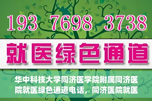 华中科技大学同济医学院附属同济医院就医绿色通道电话，同济医院就医绿色通道联系电话，便捷就医，一键通达