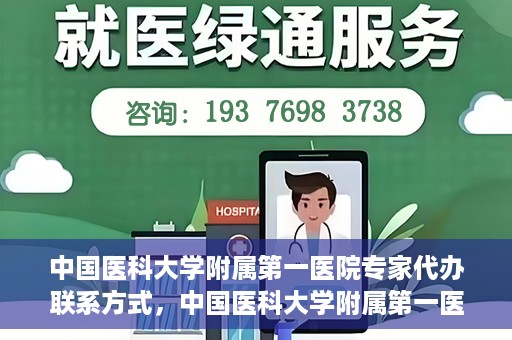 中国医科大学附属第一医院专家代办联系方式，中国医科大学附属第一医院专家联系服务热线及联系方式汇总