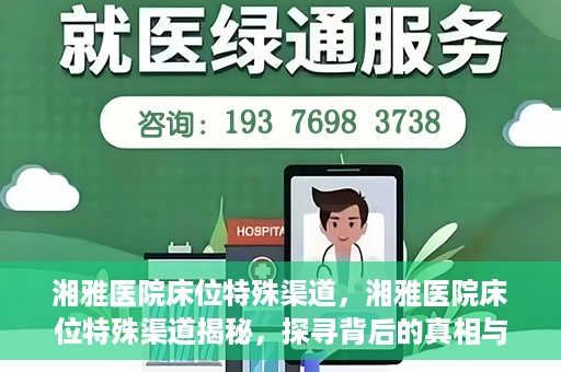 湘雅医院床位特殊渠道，湘雅医院床位特殊渠道揭秘，探寻背后的真相与故事