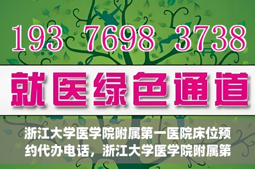 浙江大学医学院附属第一医院床位预约代办电话，浙江大学医学院附属第一医院床位预约咨询热线