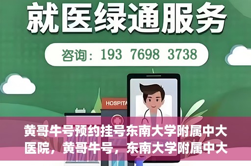 黄哥牛号预约挂号东南大学附属中大医院，黄哥牛号，东南大学附属中大医院预约挂号攻略
