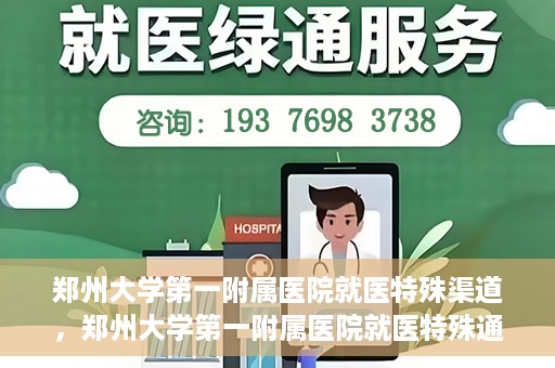 郑州大学第一附属医院就医特殊渠道，郑州大学第一附属医院就医特殊通道详解