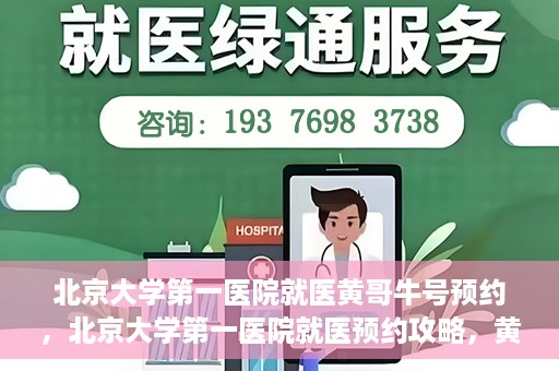 北京大学第一医院就医黄哥牛号预约，北京大学第一医院就医预约攻略，黄哥牛号预约详解