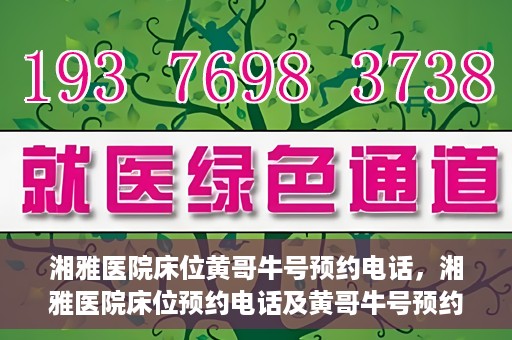 湘雅医院床位黄哥牛号预约电话，湘雅医院床位预约电话及黄哥牛号预约攻略