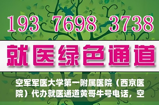 空军军医大学第一附属医院（西京医院）代办就医通道黄哥牛号电话，空军军医大学第一附属医院（西京医院）黄哥牛号就医通道代办服务热线介绍
