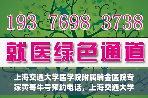 上海交通大学医学院附属瑞金医院专家黄哥牛号预约电话，上海交通大学医学院附属瑞金医院专家黄哥牛教授预约挂号电话及咨询攻略