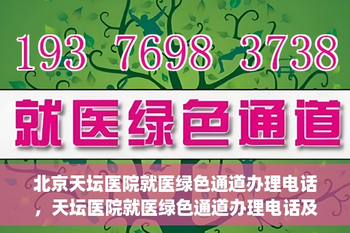 北京天坛医院就医绿色通道办理电话，天坛医院就医绿色通道办理电话及流程简介