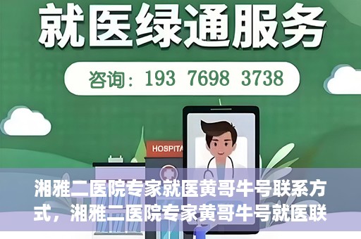 湘雅二医院专家就医黄哥牛号联系方式，湘雅二医院专家黄哥牛号就医联系方式揭秘