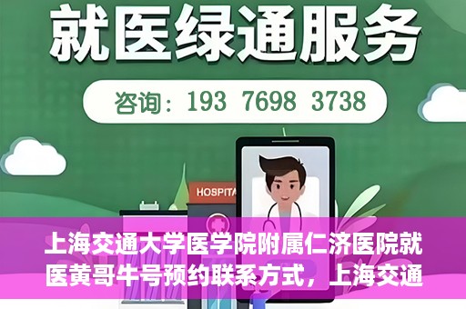 上海交通大学医学院附属仁济医院就医黄哥牛号预约联系方式，上海交通大学医学院附属仁济医院就医黄哥牛号预约攻略及联系方式揭秘