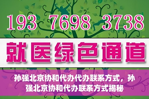 孙强北京协和代办代办联系方式，孙强北京协和代办联系方式揭秘