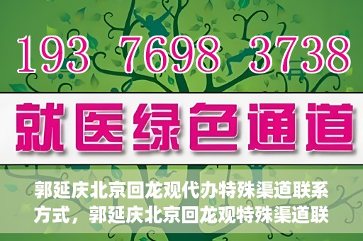 郭延庆北京回龙观代办特殊渠道联系方式，郭延庆北京回龙观特殊渠道联系方式代办服务