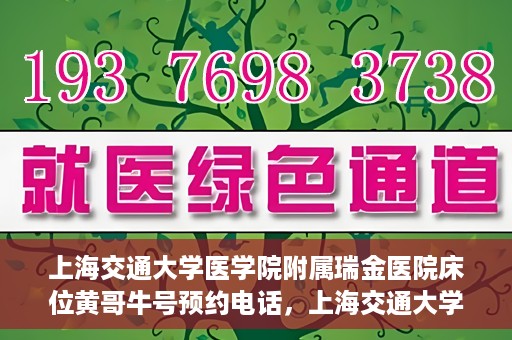 上海交通大学医学院附属瑞金医院床位黄哥牛号预约电话，上海交通大学医学院附属瑞金医院床位预约电话及黄哥牛号预约攻略