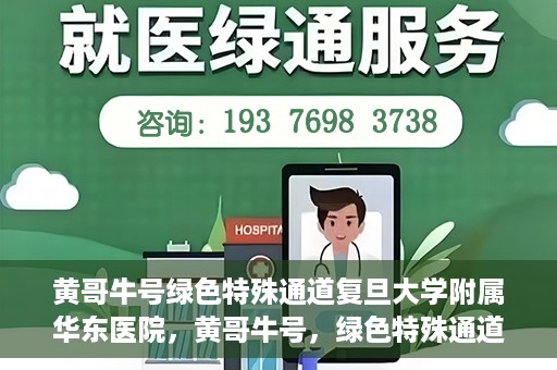 黄哥牛号绿色特殊通道复旦大学附属华东医院，黄哥牛号，绿色特殊通道揭秘，华东医院新篇章开启