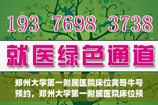 郑州大学第一附属医院床位黄哥牛号预约，郑州大学第一附属医院床位预约攻略，黄哥牛号预约指南