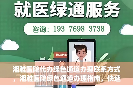 湘雅医院代办绿色通道办理联系方式，湘雅医院绿色通道办理指南，快速代办联系方式揭秘