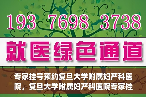 专家挂号预约复旦大学附属妇产科医院，复旦大学附属妇产科医院专家挂号预约解析