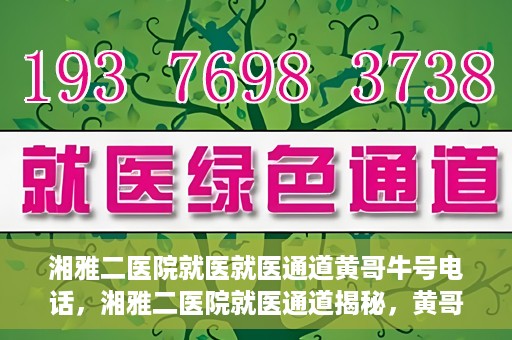 湘雅二医院就医就医通道黄哥牛号电话，湘雅二医院就医通道揭秘，黄哥牛号电话一览无余