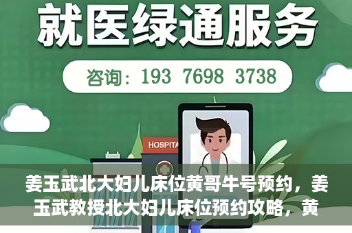 姜玉武北大妇儿床位黄哥牛号预约，姜玉武教授北大妇儿床位预约攻略，黄哥牛号助你轻松挂号