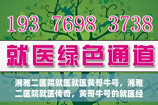 湘雅二医院就医就医黄哥牛号，湘雅二医院就医传奇，黄哥牛号的就医经历