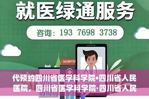 代预约四川省医学科学院•四川省人民医院，四川省医学科学院·四川省人民医院预约服务启动